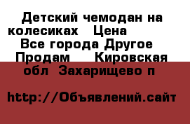 Детский чемодан на колесиках › Цена ­ 2 500 - Все города Другое » Продам   . Кировская обл.,Захарищево п.